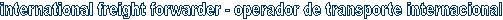 international freight forwarder - operador de transporte internacional